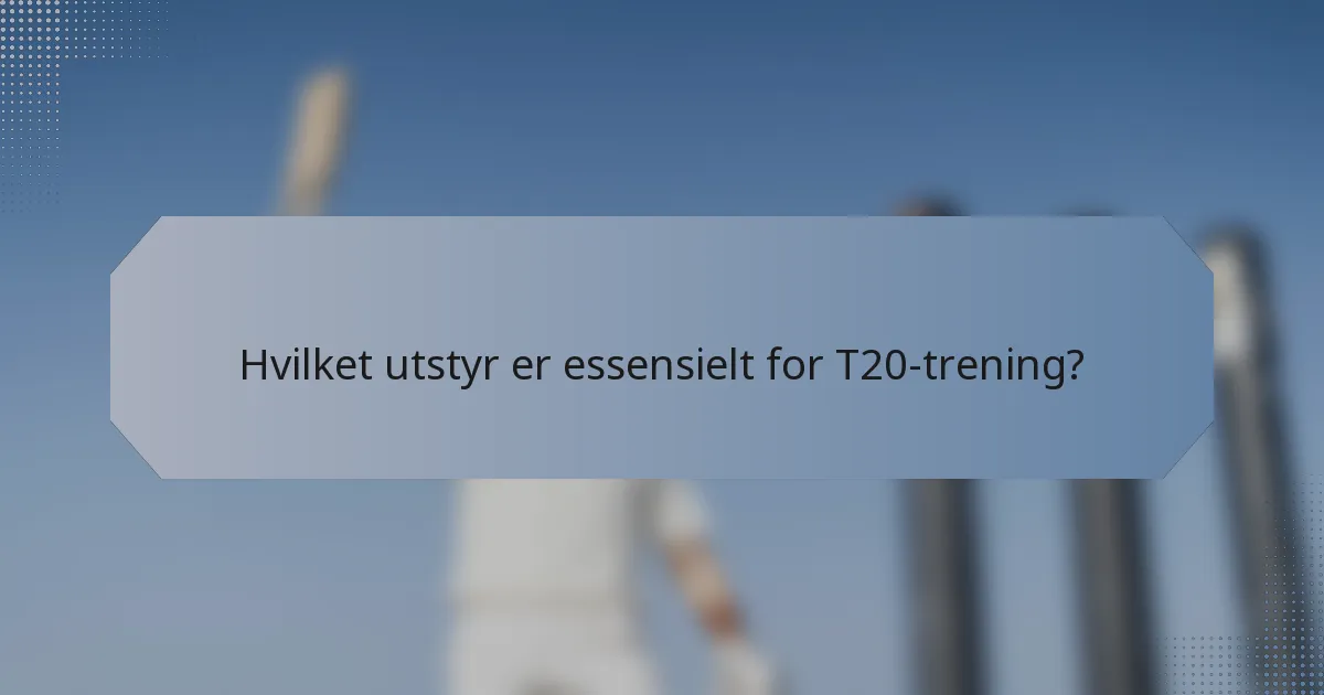 Hvilket utstyr er essensielt for T20-trening?