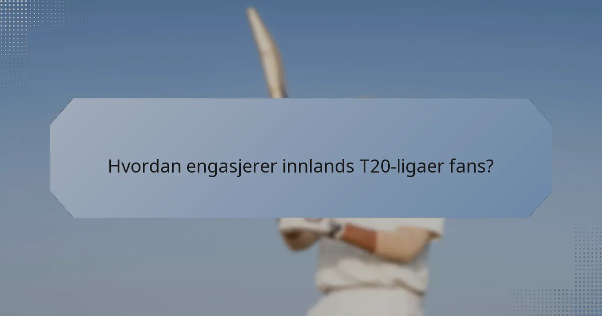 Hvordan engasjerer innlands T20-ligaer fans?