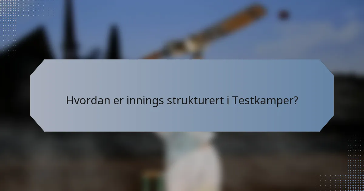 Hvordan er innings strukturert i Testkamper?