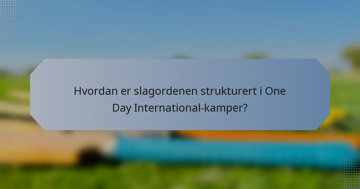 Hvordan er slagordenen strukturert i One Day International-kamper?