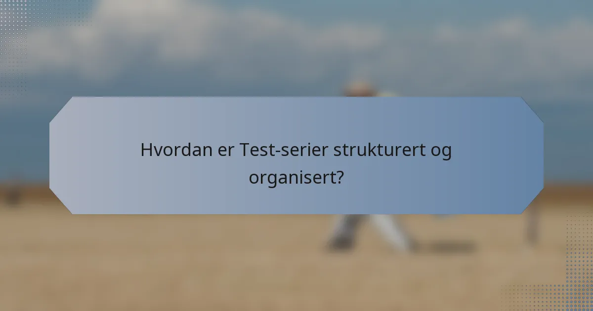 Hvordan er Test-serier strukturert og organisert?