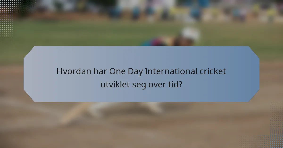 Hvordan har One Day International cricket utviklet seg over tid?