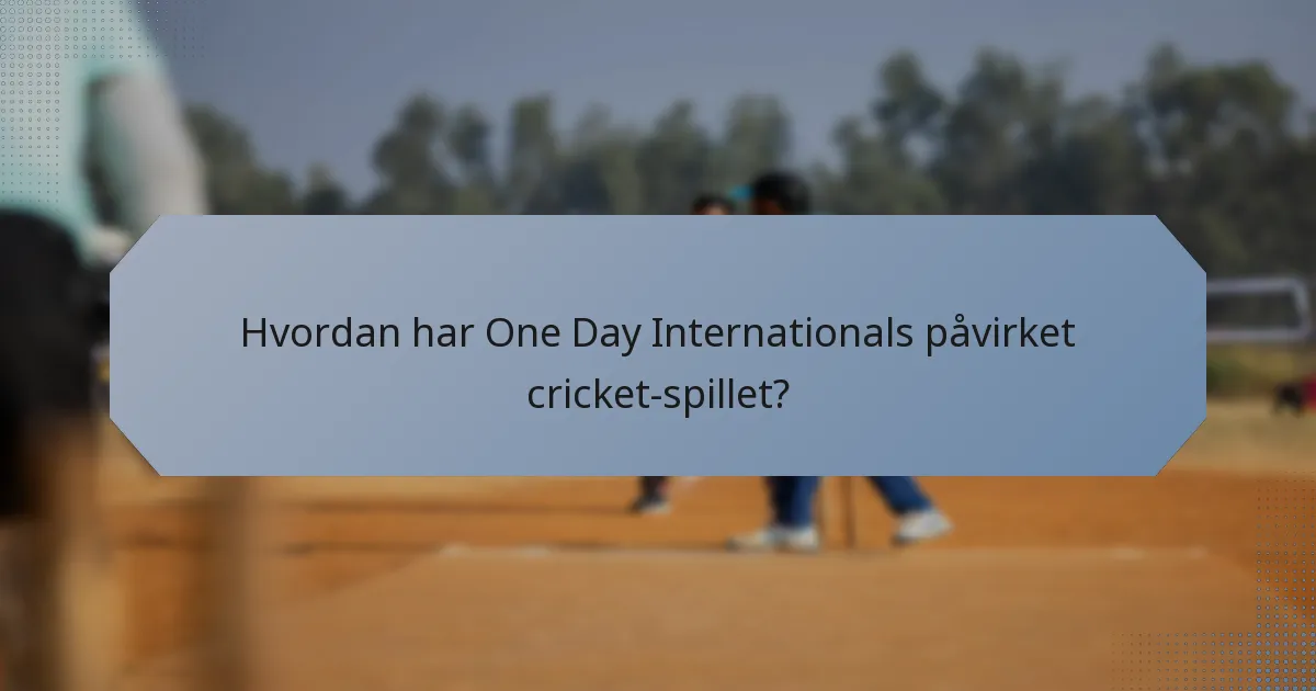 Hvordan har One Day Internationals påvirket cricket-spillet?