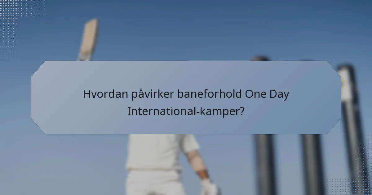 Hvordan påvirker baneforhold One Day International-kamper?