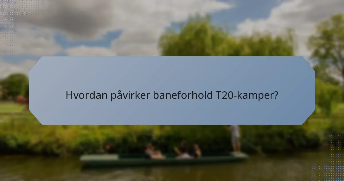 Hvordan påvirker baneforhold T20-kamper?