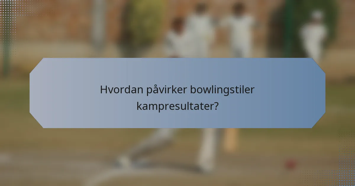 Hvordan påvirker bowlingstiler kampresultater?