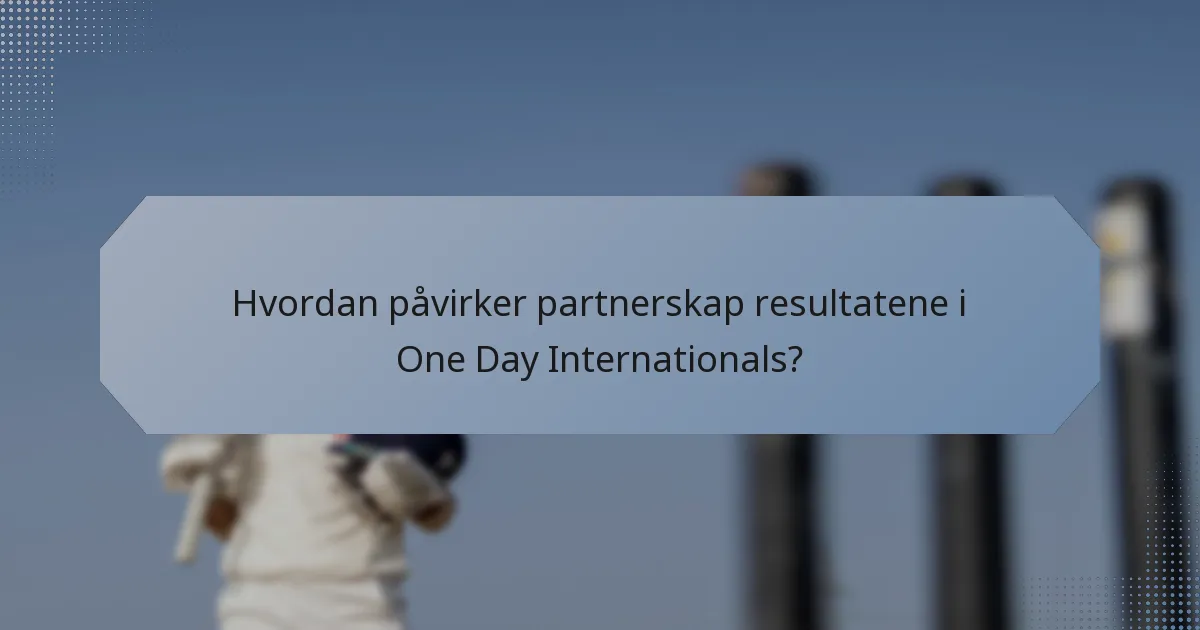 Hvordan påvirker partnerskap resultatene i One Day Internationals?