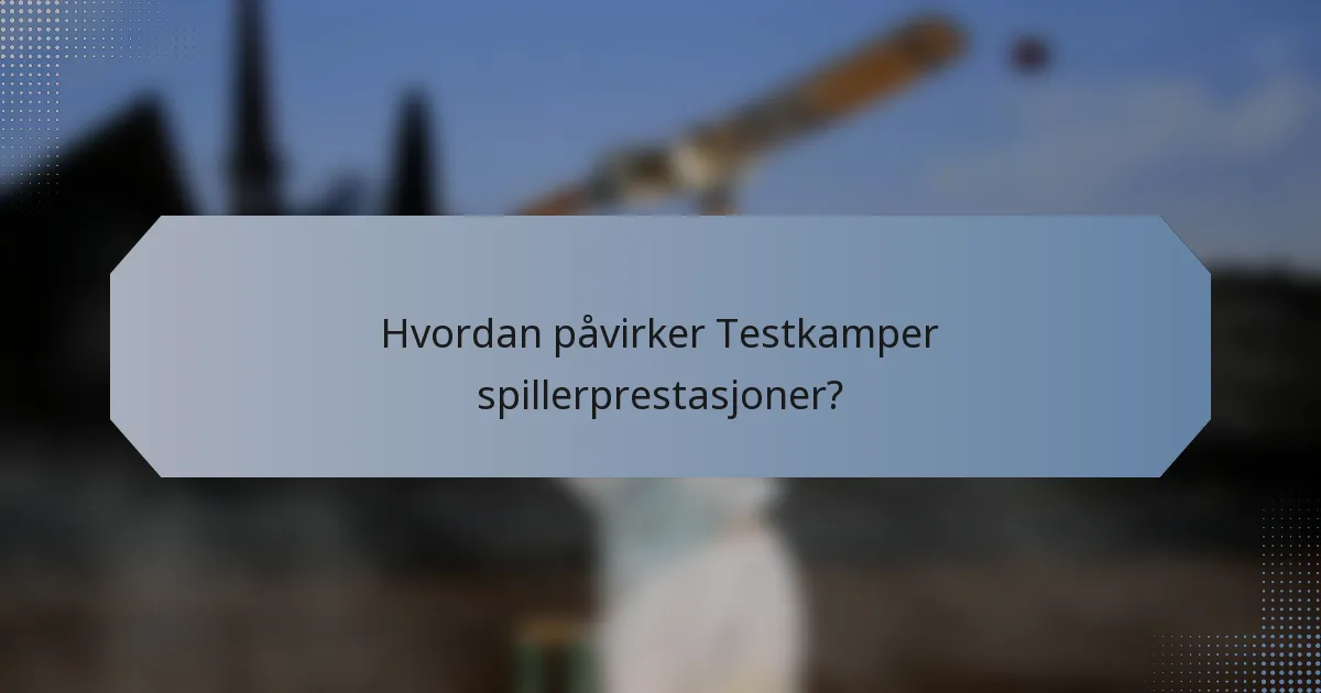 Hvordan påvirker Testkamper spillerprestasjoner?