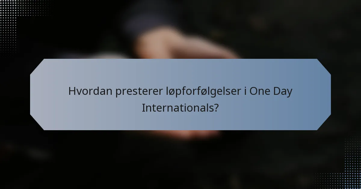 Hvordan presterer løpforfølgelser i One Day Internationals?