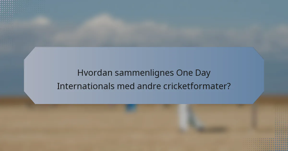 Hvordan sammenlignes One Day Internationals med andre cricketformater?
