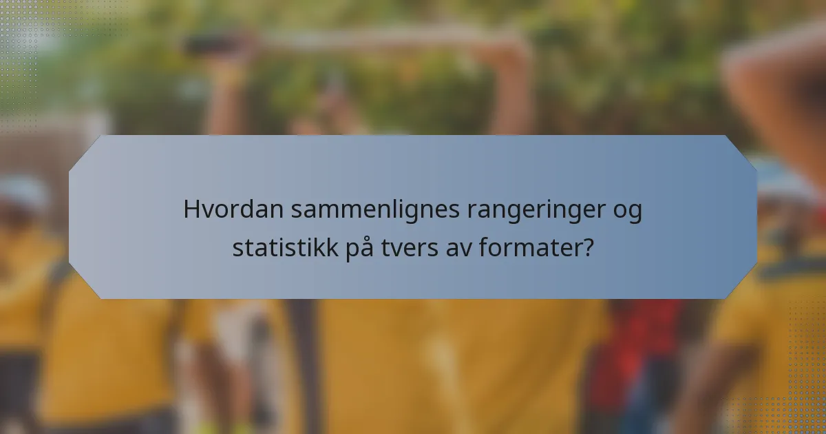 Hvordan sammenlignes rangeringer og statistikk på tvers av formater?