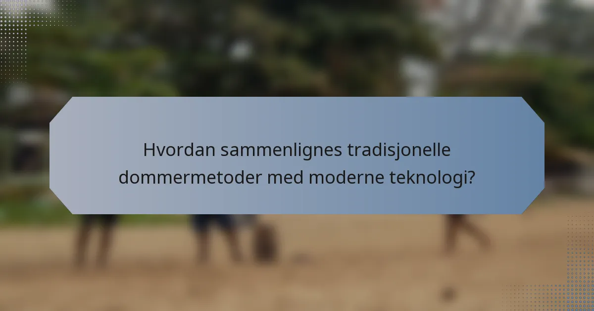 Hvordan sammenlignes tradisjonelle dommermetoder med moderne teknologi?