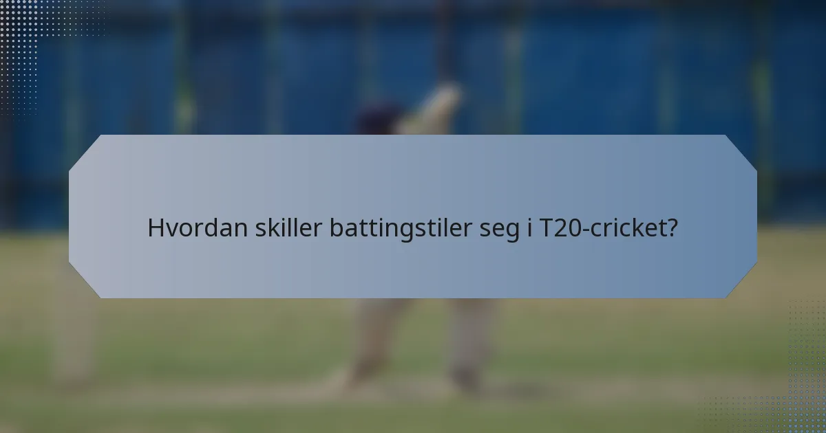 Hvordan skiller battingstiler seg i T20-cricket?