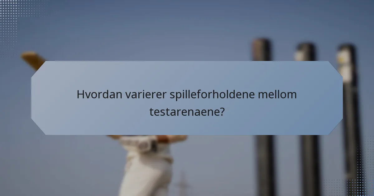 Hvordan varierer spilleforholdene mellom testarenaene?